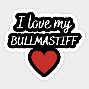 I love my bullmastiff Sticker